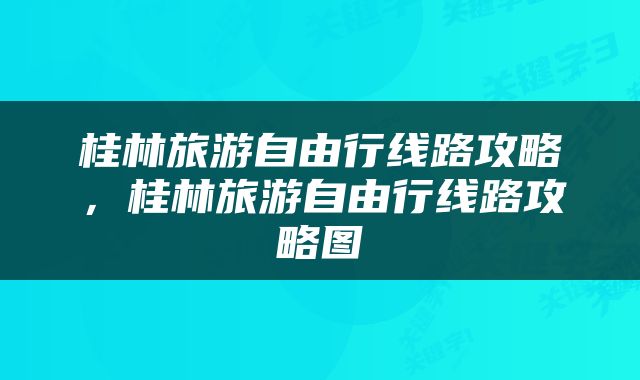 桂林旅游自由行线路攻略，桂林旅游自由行线路攻略图