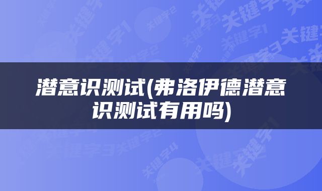 潜意识测试(弗洛伊德潜意识测试有用吗)