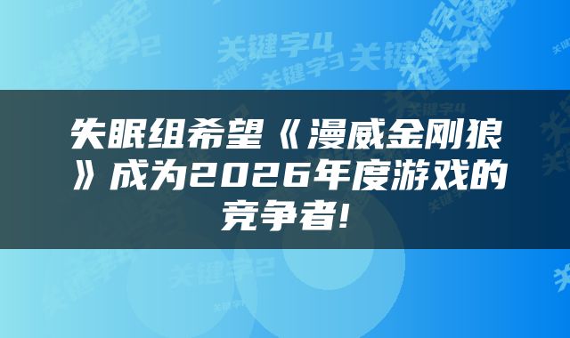 失眠组希望《漫威金刚狼》成为2026年度游戏的竞争者!