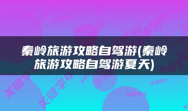 秦岭旅游攻略自驾游(秦岭旅游攻略自驾游夏天)