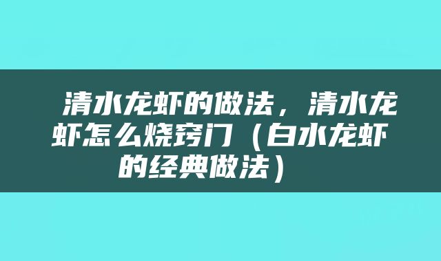  清水龙虾的做法，清水龙虾怎么烧窍门（白水龙虾的经典做法） 