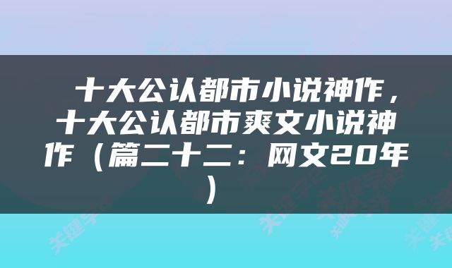  十大公认都市小说神作，十大公认都市爽文小说神作（篇二十二：网文20年） 