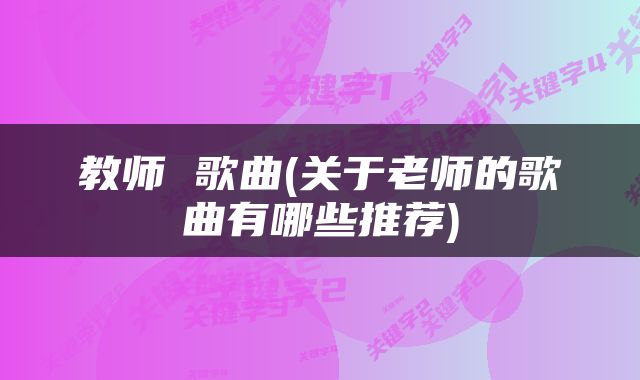 教师 歌曲(关于老师的歌曲有哪些推荐)