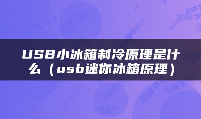 USB小冰箱制冷原理是什么（usb迷你冰箱原理）