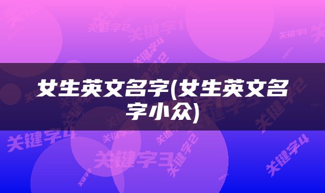 女生英文名字(女生英文名字小众)