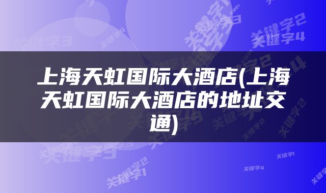 上海天虹国际大酒店(上海天虹国际大酒店的地址交通)