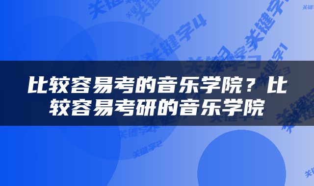 比较容易考的音乐学院？比较容易考研的音乐学院