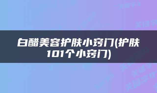 白醋美容护肤小窍门(护肤101个小窍门)