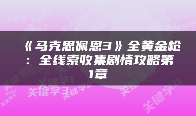 《马克思佩恩3》全黄金枪：全线索收集剧情攻略第1章
