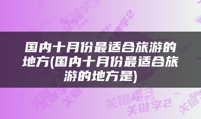 国内十月份最适合旅游的地方(国内十月份最适合旅游的地方是)