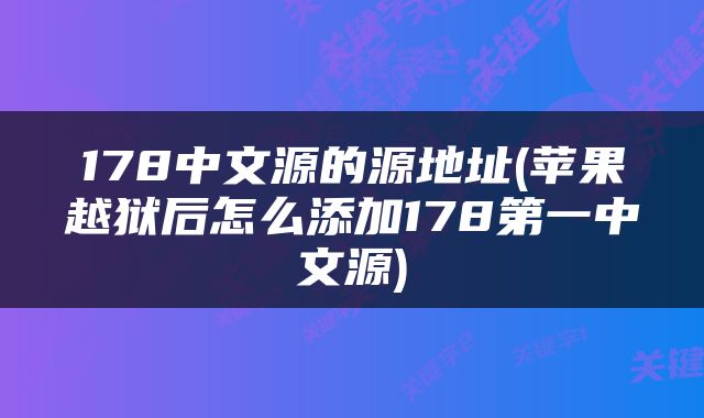178中文源的源地址(苹果越狱后怎么添加178第一中文源)