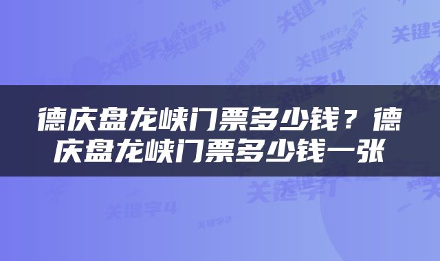 德庆盘龙峡门票多少钱？德庆盘龙峡门票多少钱一张