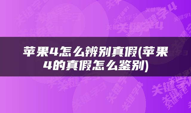 苹果4怎么辨别真假(苹果4的真假怎么鉴别)
