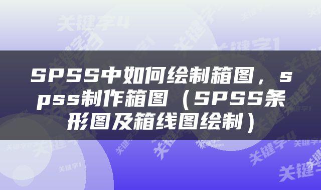 SPSS中如何绘制箱图，spss制作箱图（SPSS条形图及箱线图绘制）