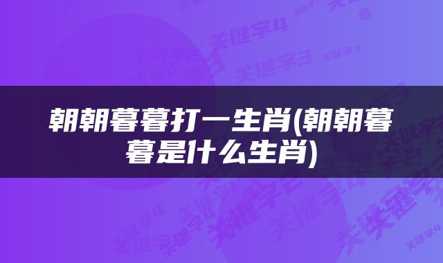 朝朝暮暮打一生肖(朝朝暮暮是什么生肖)