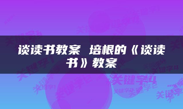 谈读书教案 培根的《谈读书》教案