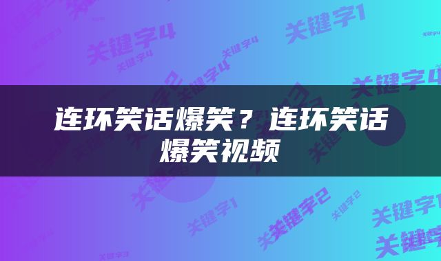 连环笑话爆笑？连环笑话爆笑视频