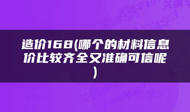 造价168(哪个的材料信息价比较齐全又准确可信呢)