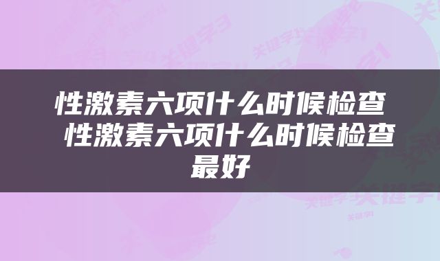 性激素六项什么时候检查 性激素六项什么时候检查最好