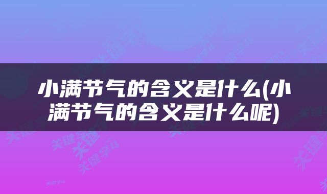 小满节气的含义是什么(小满节气的含义是什么呢)