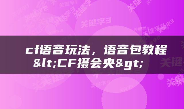  cf语音玩法，语音包教程<CF摄会央> 