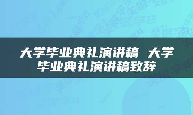 大学毕业典礼演讲稿 大学毕业典礼演讲稿致辞