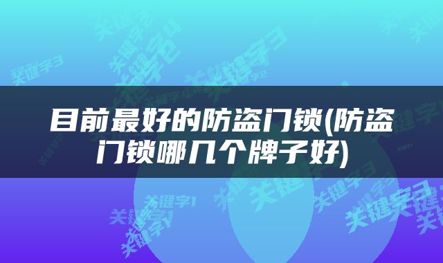 目前最好的防盗门锁(防盗门锁哪几个牌子好)
