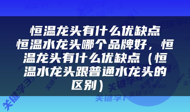  恒温龙头有什么优缺点 恒温水龙头哪个品牌好，恒温龙头有什么优缺点（恒温水龙头跟普通水龙头的区别） 