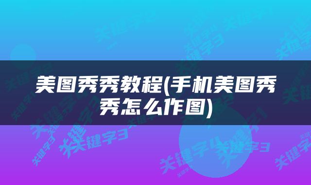 美图秀秀教程(手机美图秀秀怎么作图)