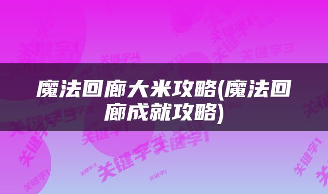 魔法回廊大米攻略(魔法回廊成就攻略)