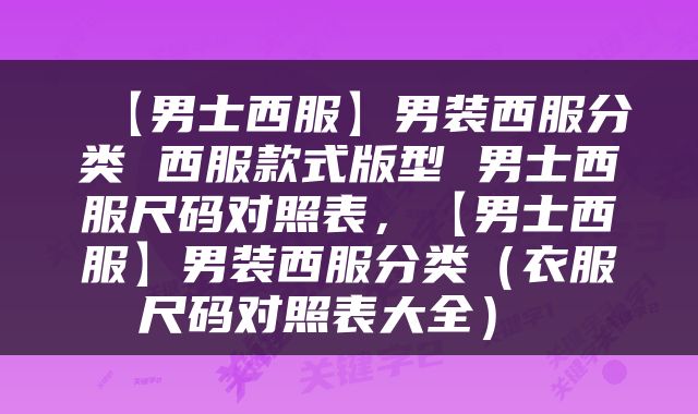  【男士西服】男装西服分类 西服款式版型 男士西服尺码对照表，【男士西服】男装西服分类（衣服尺码对照表大全） 