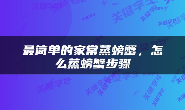 最简单的家常蒸螃蟹，怎么蒸螃蟹步骤