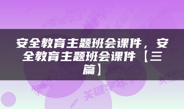 安全教育主题班会课件，安全教育主题班会课件【三篇】
