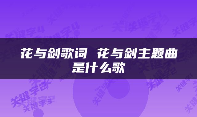 花与剑歌词 花与剑主题曲是什么歌