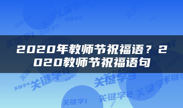 2020年教师节祝福语?2020教师节祝福语句