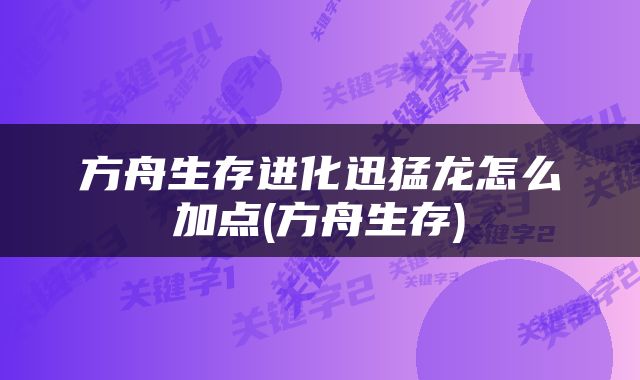 方舟生存进化迅猛龙怎么加点(方舟生存)