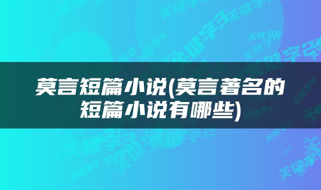 莫言短篇小说(莫言著名的短篇小说有哪些)