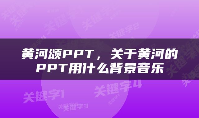 黄河颂PPT，关于黄河的PPT用什么背景音乐