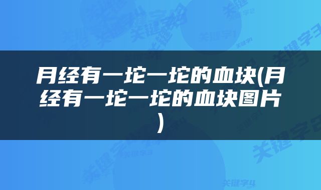 月经有一坨一坨的血块(月经有一坨一坨的血块图片)