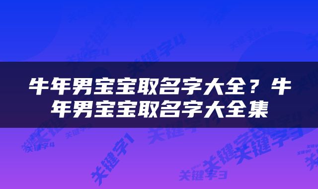 牛年男宝宝取名字大全？牛年男宝宝取名字大全集