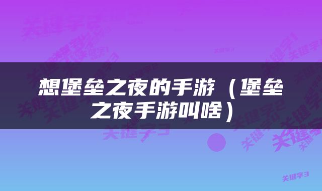 想堡垒之夜的手游（堡垒之夜手游叫啥）
