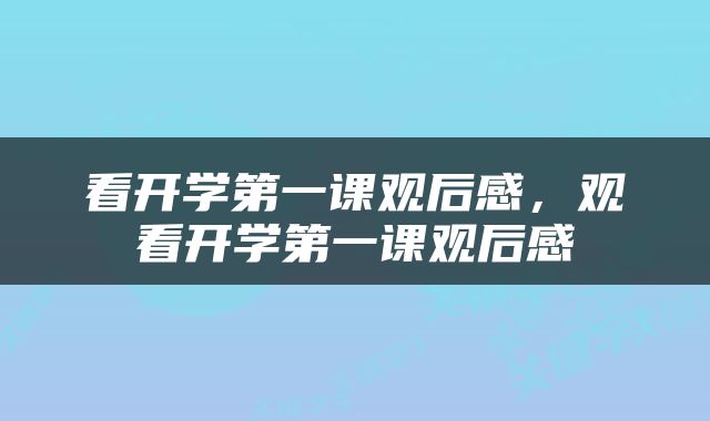 看开学第一课观后感，观看开学第一课观后感