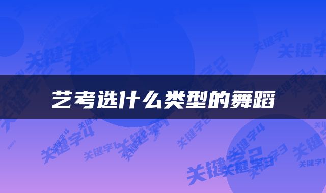 艺考选什么类型的舞蹈
