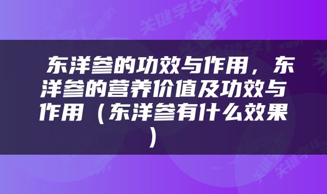  东洋参的功效与作用，东洋参的营养价值及功效与作用（东洋参有什么效果） 
