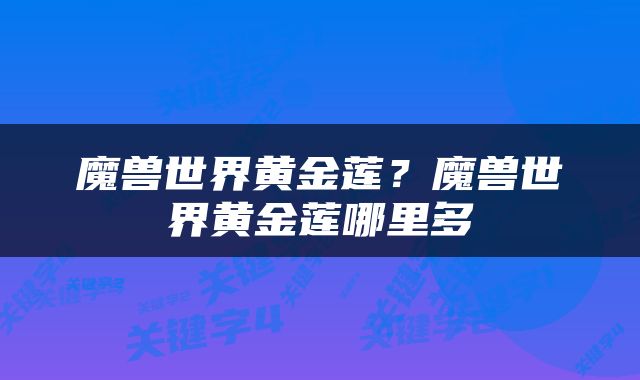 魔兽世界黄金莲？魔兽世界黄金莲哪里多