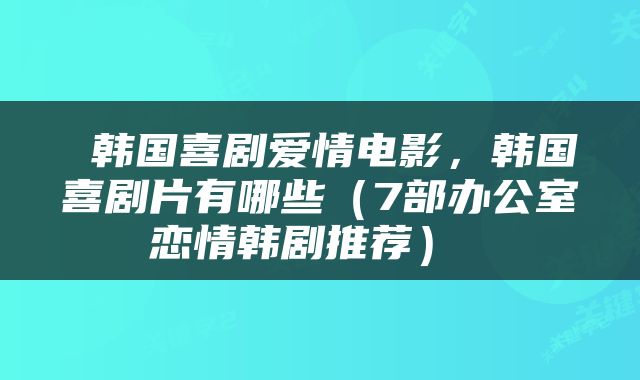  韩国喜剧爱情电影，韩国喜剧片有哪些（7部办公室恋情韩剧推荐） 