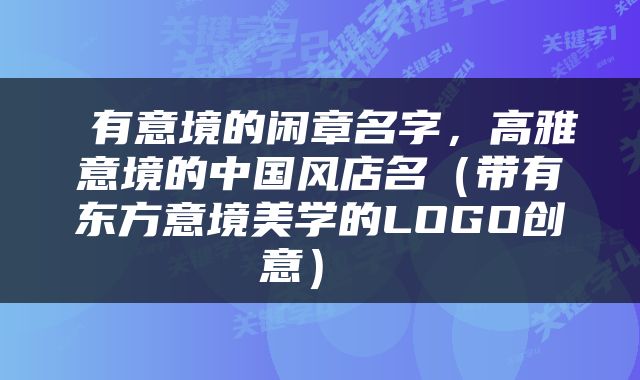 有意境的闲章名字,高雅意境的中国风店名(带有东方意境美学的LOGO创意)