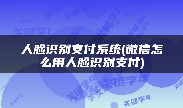 人脸识别支付系统(微信怎么用人脸识别支付)