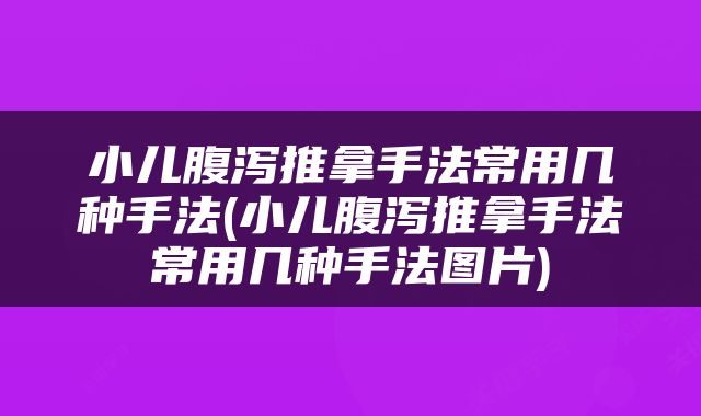 小儿腹泻推拿手法常用几种手法(小儿腹泻推拿手法常用几种手法图片)