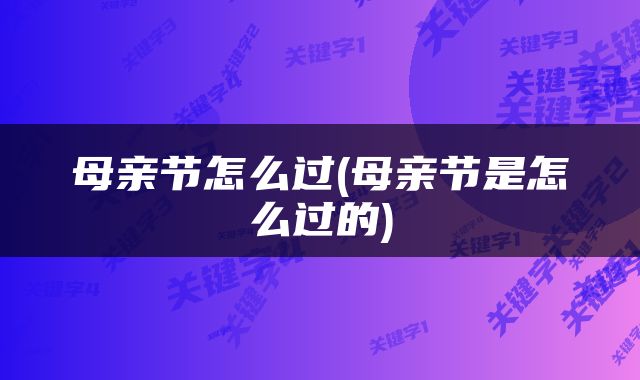 母亲节怎么过(母亲节是怎么过的)